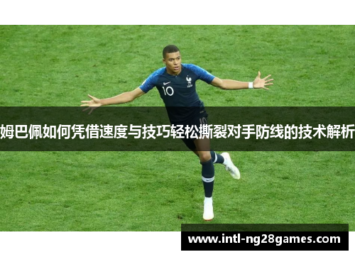 姆巴佩如何凭借速度与技巧轻松撕裂对手防线的技术解析